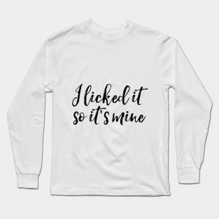 i licked it so it's mine Long Sleeve T-Shirt